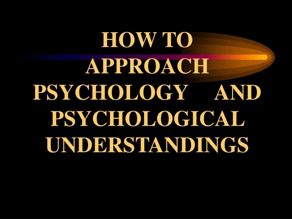 how to approach psychology and psychological
