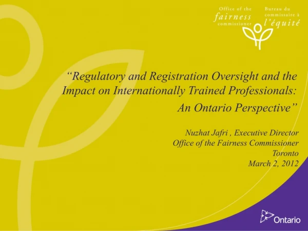 Nuzhat Jafri , Executive Director  Office of the Fairness Commissioner  Toronto March 2, 2012