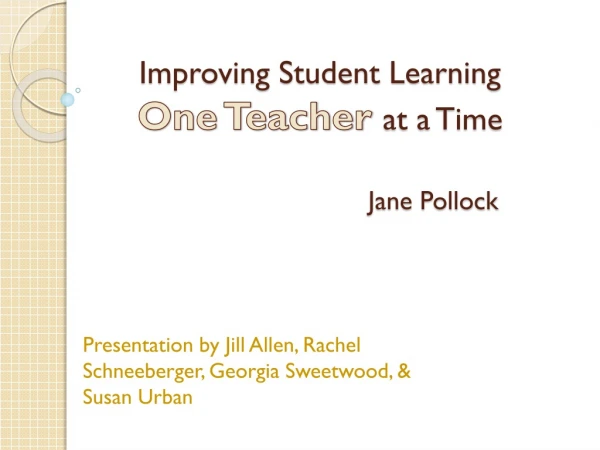 Improving Student Learning  One Teacher  at a Time Jane Pollock