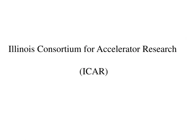Illinois Consortium for Accelerator Research  (ICAR)