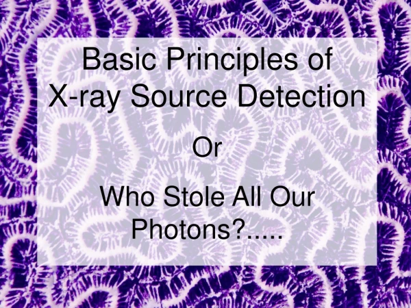 Basic Principles of      X-ray Source Detection Or Who Stole All Our Photons?.....