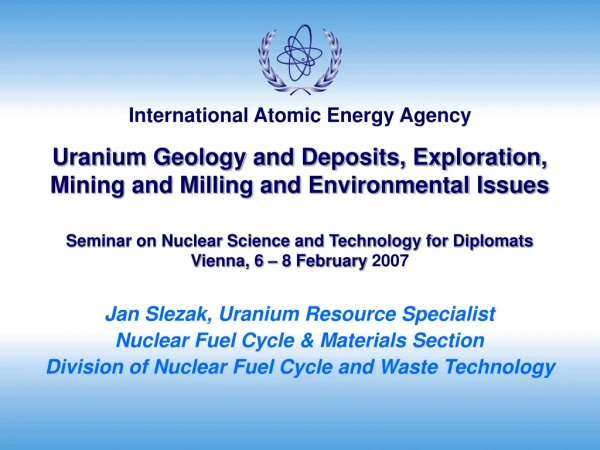 Jan Slezak, Uranium Resource Specialist Nuclear Fuel Cycle &amp; Materials Section
