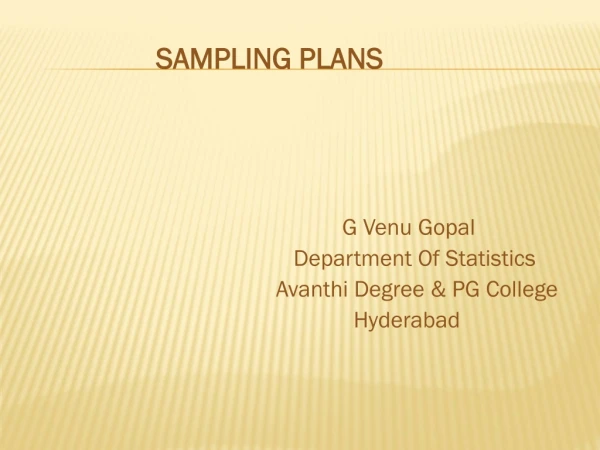 SAMPLING PLANS G  Venu Gopal 					   Department Of Statistics 					Avanthi Degree &amp; PG College