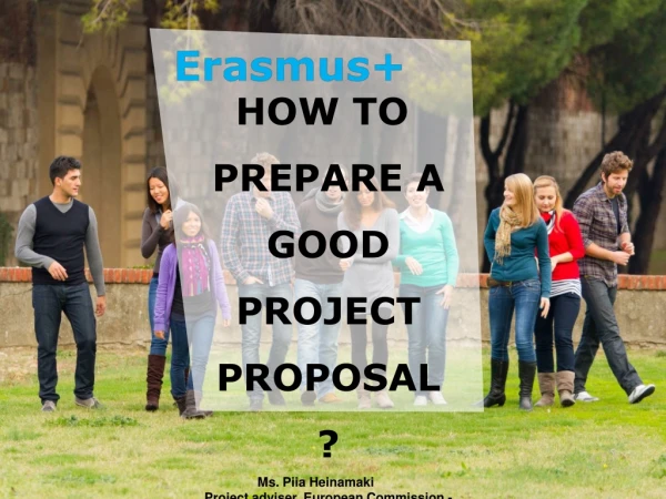 HOW TO PREPARE A GOOD PROJECT PROPOSAL ? Ms. Piia Heinamaki