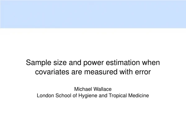 Sample size and power estimation when covariates are measured with error Michael Wallace