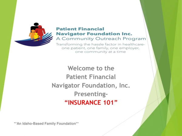 Welcome to the  Patient Financial  Navigator Foundation, Inc. Presenting- “INSURANCE 101”