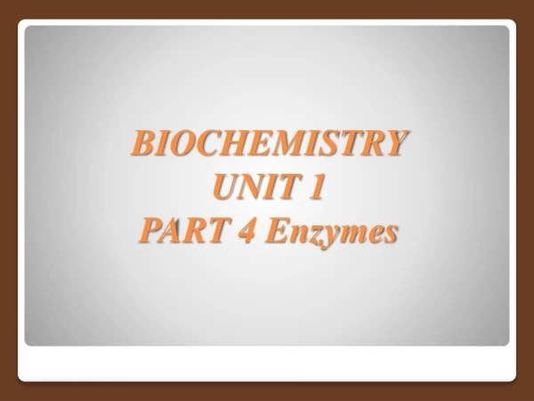 BIOCHEMISTRY UNIT 1 PART 4 Enzymes