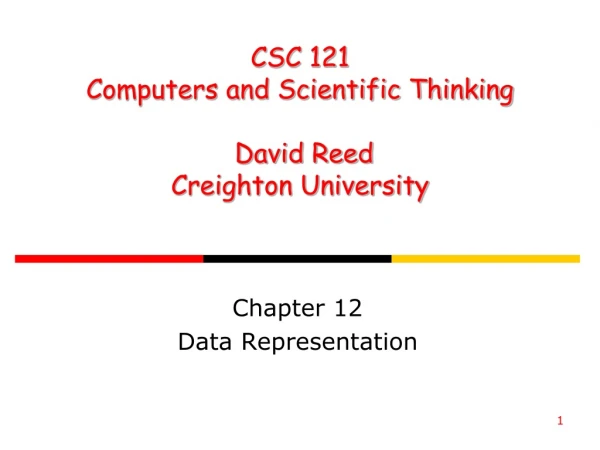 CSC 121 Computers and Scientific Thinking  David Reed  Creighton University