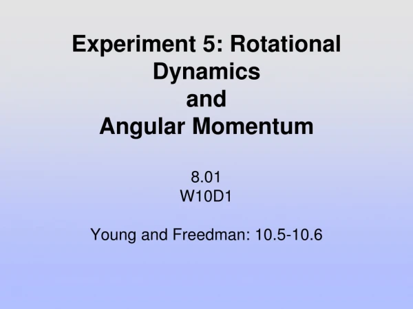Experiment 5: Rotational Dynamics and Angular Momentum 8.01 W10D1 Young and Freedman: 10.5-10.6