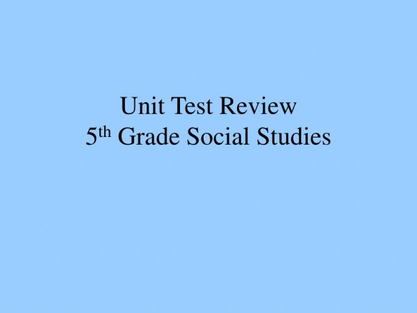 Unit Test Review 5 th  Grade Social Studies
