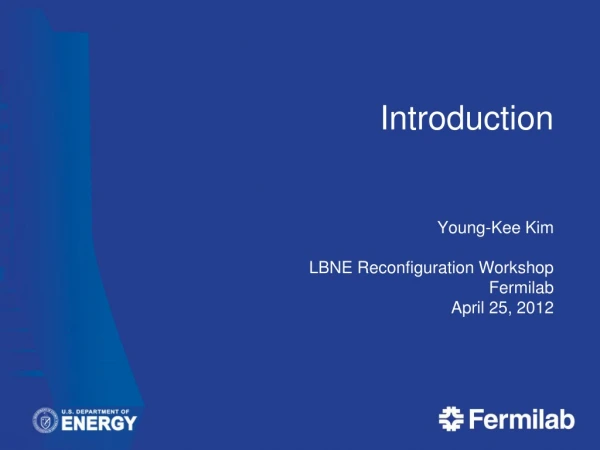 Introduction Young-Kee Kim LBNE Reconfiguration Workshop Fermilab April 25, 2012