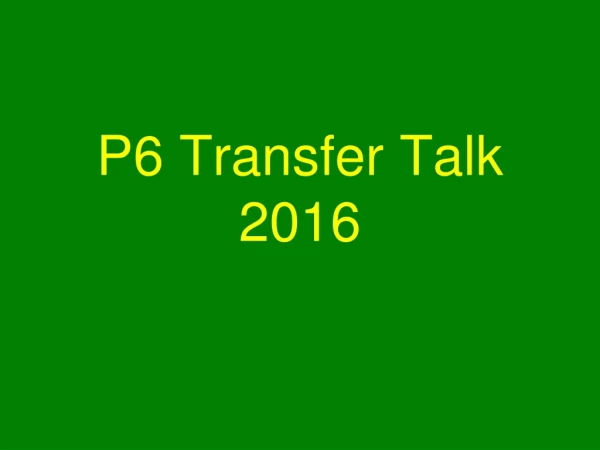P6 Transfer Talk 2016