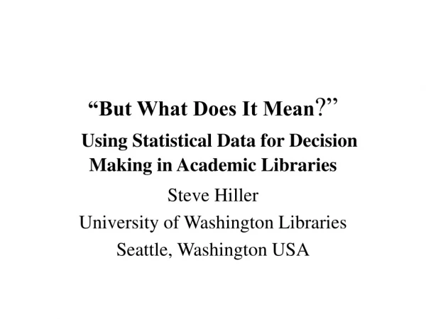 “But What Does It Mean ?” Using Statistical Data for Decision Making in Academic Libraries