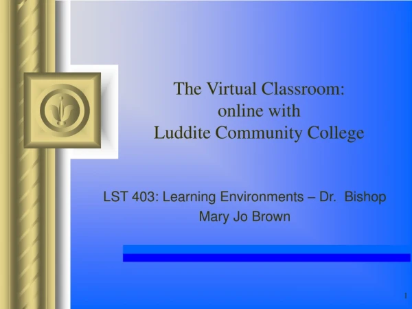 The Virtual Classroom: online with  Luddite Community College