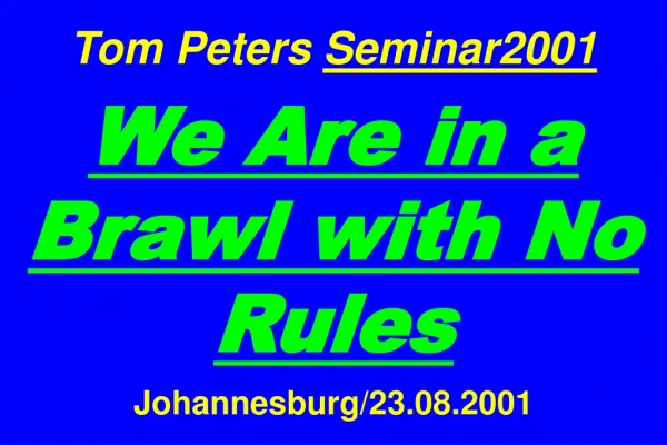 Tom Peters  Seminar2001 We Are in a Brawl with No Rules Johannesburg/23.08.2001