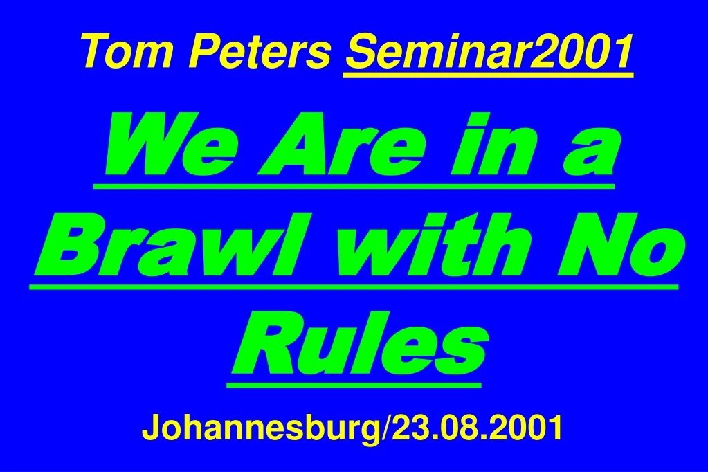 tom peters seminar2001 we are in a brawl with no rules johannesburg 23 08 2001