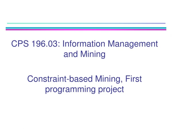 CPS 196.03: Information Management and Mining Constraint-based Mining, First programming project