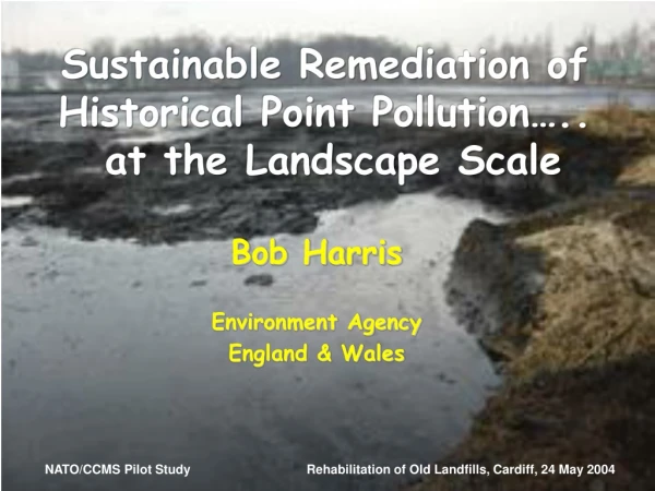 Sustainable Remediation of Historical Point Pollution…..  at the Landscape Scale