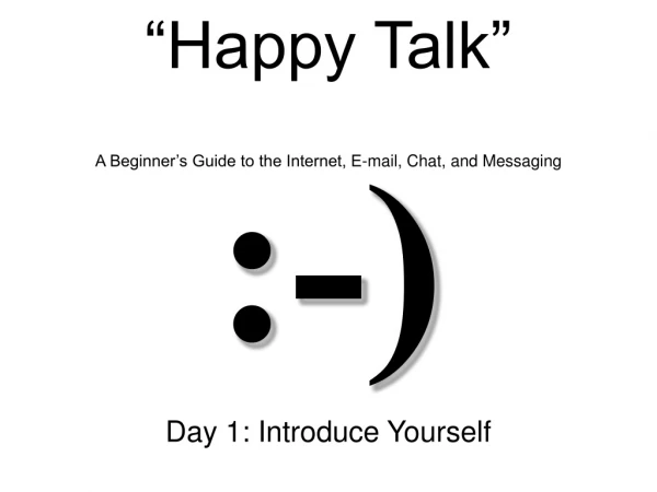 “Happy Talk” A Beginner’s Guide to the Internet, E-mail, Chat, and Messaging