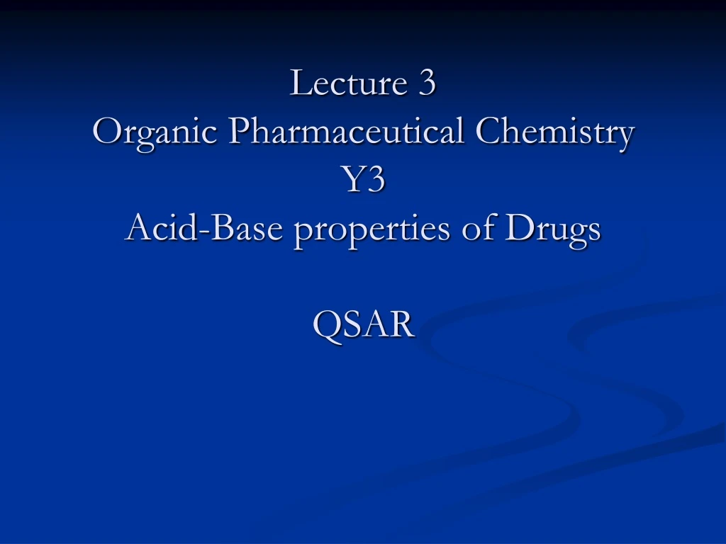 lecture 3 organic pharmaceutical chemistry y3 acid base properties of drugs qsar