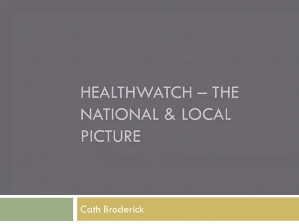 Healthwatch  – the national &amp;  local picture