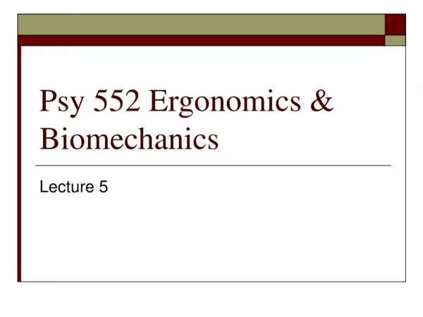 Psy 552 Ergonomics &amp; Biomechanics