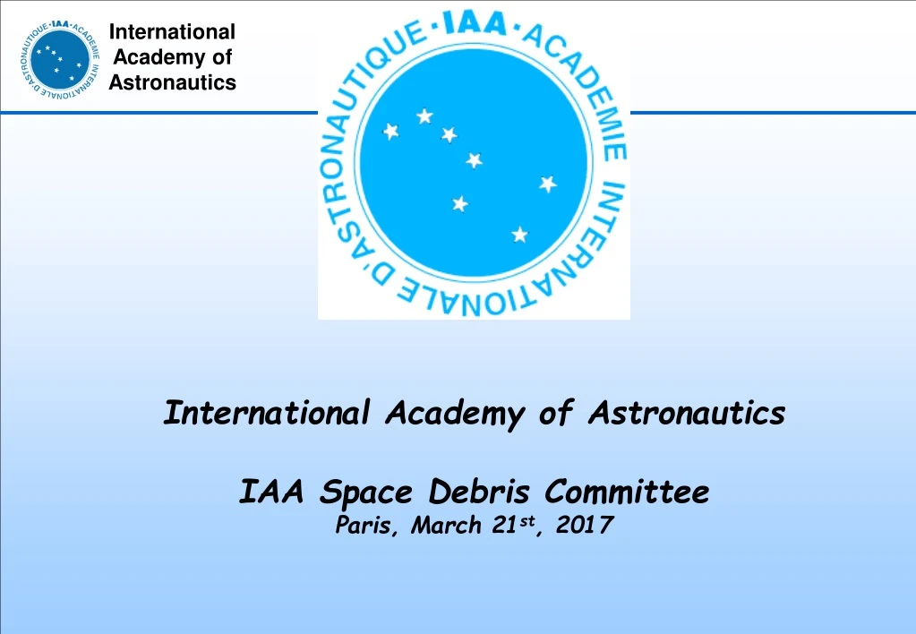 international academy of astronautics iaa space debris committee paris march 21 st 2017