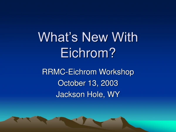 What’s New With Eichrom?