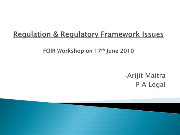 Regulation &amp; Regulatory Framework Issues FOIR Workshop on 17 th  June 2010