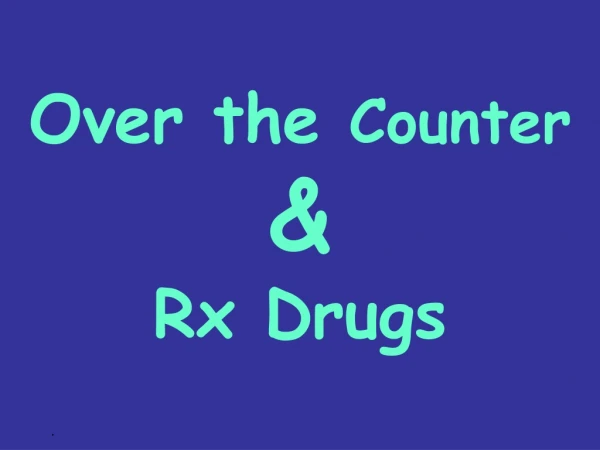 Over the  Counter &amp; Rx Drugs