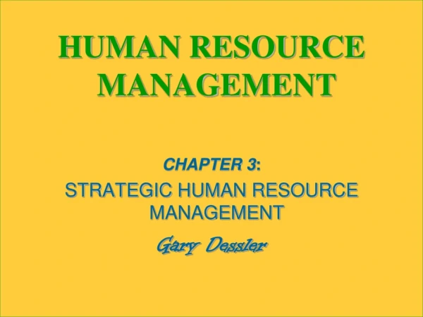 HUMAN RESOURCE MANAGEMENT CHAPTER 3 : STRATEGIC HUMAN RESOURCE MANAGEMENT Gary  Dessler