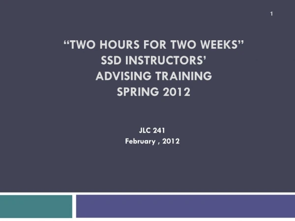 “Two hours for Two weeks” SSD Instructors’ Advising training SPRING 2012