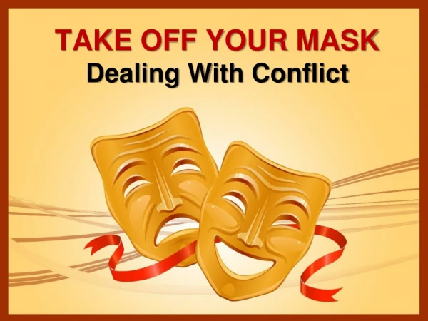 TAKE OFF YOUR MASK Dealing With Conflict