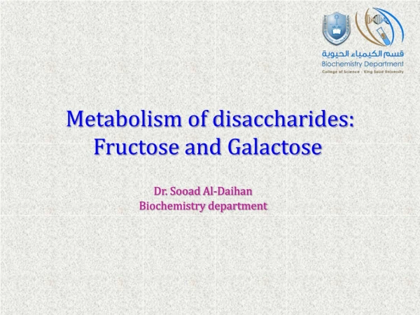 Metabolism of disaccharides: Fructose and  Galactose