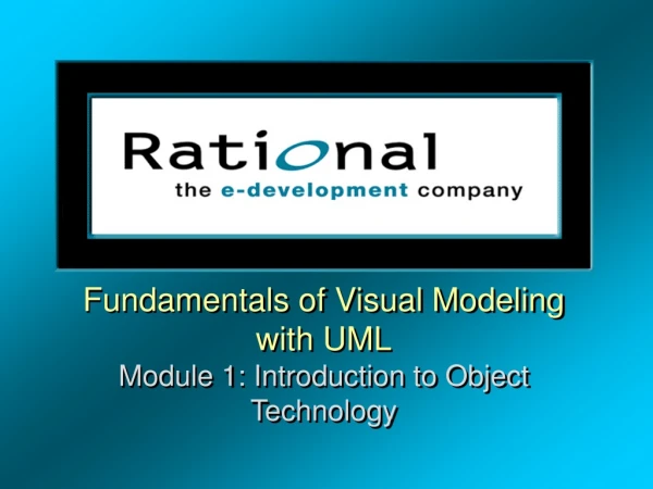 Fundamentals of Visual Modeling with UML Module 1: Introduction to Object Technology