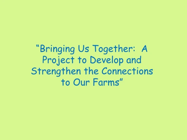 “Bringing Us Together:  A Project to Develop and Strengthen the Connections to Our Farms”