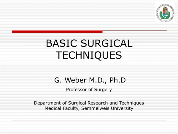 BASIC SURGICAL TECHNIQUES G.  W e ber  M.D., Ph.D Professor of Surgery