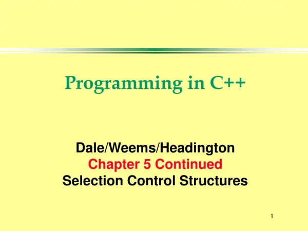 Programming in C++ Dale/Weems/Headington Chapter 5 Continued Selection Control Structures