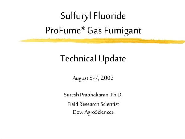 Sulfuryl Fluoride   ProFume* Gas Fumigant Technical Update August  5-7, 2003