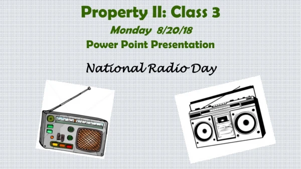 Property II: Class 3 Monday  8/20/18 Power Point Presentation National Radio Day