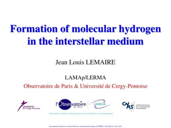 Formation of molecular hydrogen in the interstellar medium Jean Louis LEMAIRE LAMAp /LERMA