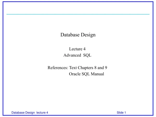 Database Design Lecture 4  Advanced  SQL  References: Text Chapters 8 and 9