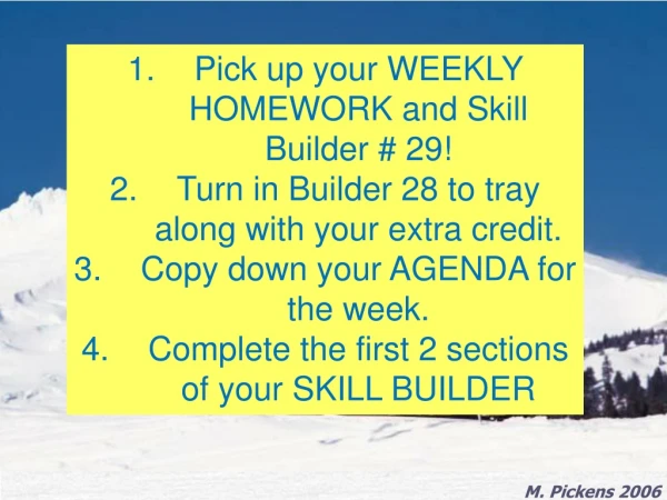 Pick up your WEEKLY HOMEWORK and Skill Builder # 29!