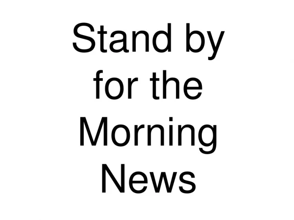 Stand by    for the Morning News