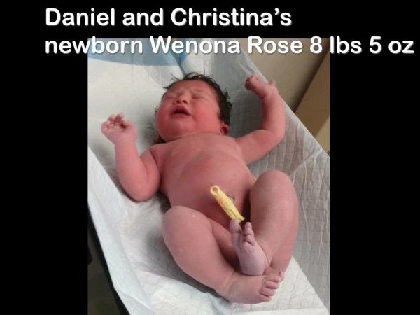Daniel and Christina’s  newborn Wenona Rose 8 lbs 5 oz