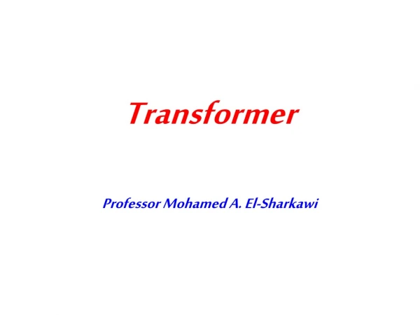 Transformer Professor Mohamed A. El-Sharkawi