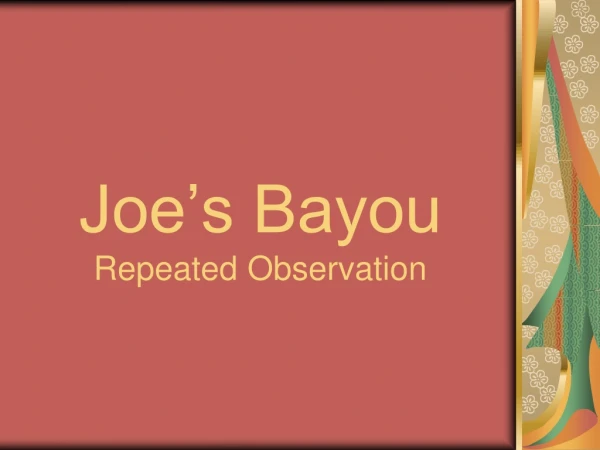 Joe’s Bayou  Repeated Observation