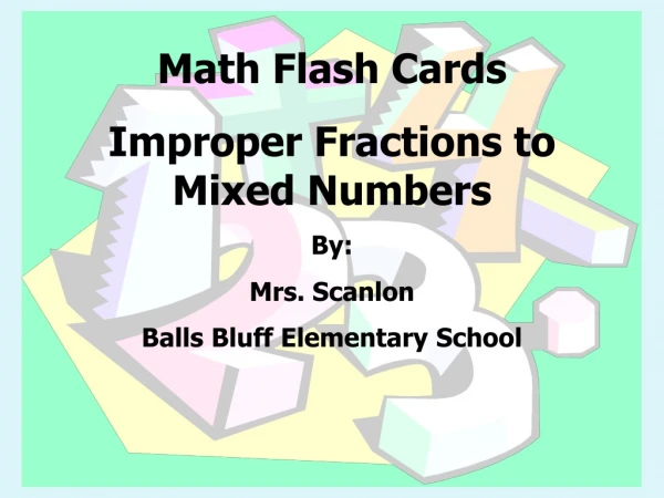 Math Flash Cards  Improper Fractions to Mixed Numbers By:   Mrs. Scanlon