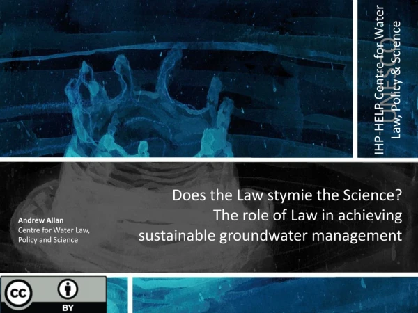 Does the Law stymie the Science?  The role of Law in achieving sustainable groundwater management