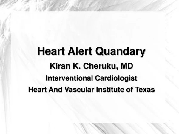 Heart Alert Quandary Kiran K. Cheruku, MD Interventional Cardiologist